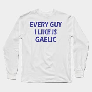 every guy i like is gaelic Long Sleeve T-Shirt